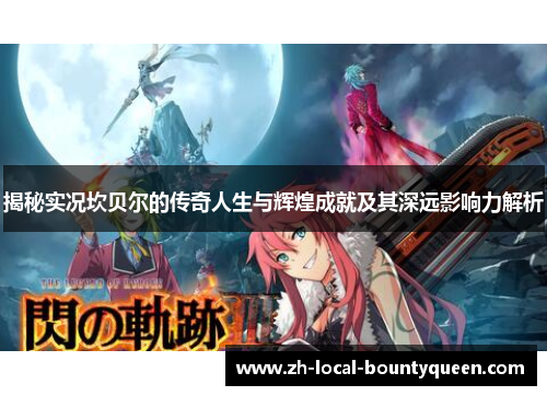 揭秘实况坎贝尔的传奇人生与辉煌成就及其深远影响力解析 揭秘实况坎贝尔的传奇人生与辉煌成就及其深远影响力解析