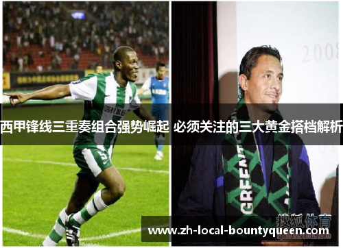 西甲锋线三重奏组合强势崛起 必须关注的三大黄金搭档解析