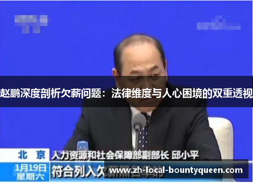 赵鹏深度剖析欠薪问题:法律维度与人心困境的双重透视 赵鹏深度剖析欠薪问题:法律维度与人心困境的双重透视