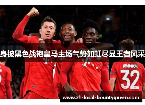 身披黑色战袍皇马主场气势如虹尽显王者风采 身披黑色战袍皇马主场气势如虹尽显王者风采
