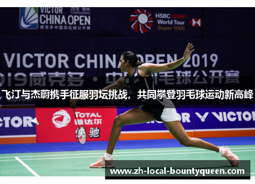 飞汀与杰蔚携手征服羽坛挑战,共同攀登羽毛球运动新高峰 飞汀与杰蔚携手征服羽坛挑战,共同攀登羽毛球运动新高峰
