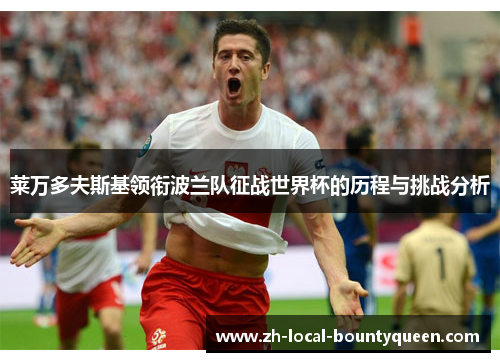 莱万多夫斯基领衔波兰队征战世界杯的历程与挑战分析