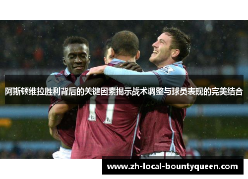 阿斯顿维拉胜利背后的关键因素揭示战术调整与球员表现的完美结合 阿斯顿维拉胜利背后的关键因素揭示战术调整与球员表现的完美结合
