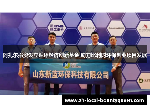 阿扎尔捐资设立循环经济创新基金 助力比利时环保创业项目发展 阿扎尔捐资设立循环经济创新基金 助力比利时环保创业项目发展