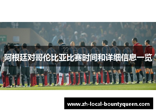 阿根廷对哥伦比亚比赛时间和详细信息一览 阿根廷对哥伦比亚比赛时间和详细信息一览