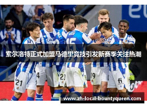 索尔洛特正式加盟马德里竞技引发新赛季关注热潮 索尔洛特正式加盟马德里竞技引发新赛季关注热潮