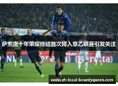 萨索洛十年荣耀终结首次降入意乙联赛引发关注