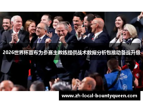 2026世界杯宣布为参赛主教练提供战术数据分析包推动备战升级 2026世界杯宣布为参赛主教练提供战术数据分析包推动备战升级