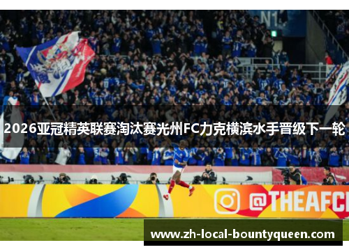 2026亚冠精英联赛淘汰赛光州FC力克横滨水手晋级下一轮 2026亚冠精英联赛淘汰赛光州FC力克横滨水手晋级下一轮
